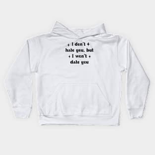 I don't hate you but I won't date you Kids Hoodie